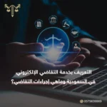 التعريف بخدمة التقاضي الإلكتروني في السعودية وماهي إجراءات التقاضي؟