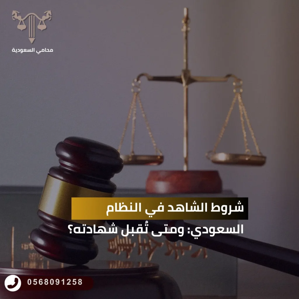 شروط الشاهد في النظام السعودي ومتى تُقبل شهادته؟